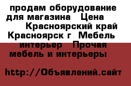 продам оборудование для магазина › Цена ­ 25 000 - Красноярский край, Красноярск г. Мебель, интерьер » Прочая мебель и интерьеры   
